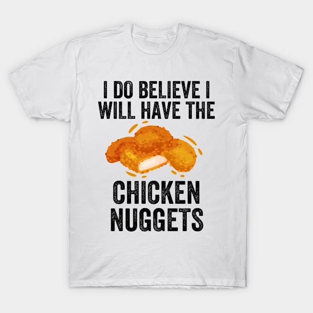 I do believe i will have the chicken nuggets T-Shirt by Murray's Apparel